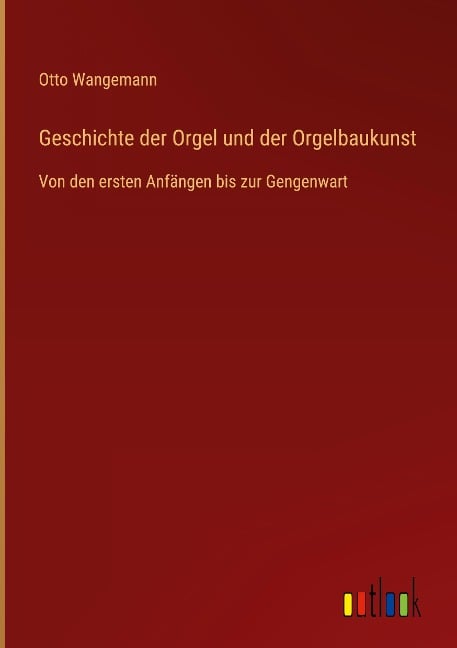 Geschichte der Orgel und der Orgelbaukunst - Otto Wangemann
