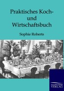 Cover-Bild zum Titel 'Praktisches Koch- und Wirtschaftsbuch' von 'Sophie Roberts'