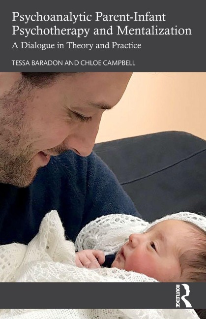 Psychoanalytic Parent-Infant Psychotherapy and Mentalization - Tessa Baradon, Chloe Campbell