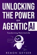 Unlocking the Power of Agentic AI: Transforming Work and Life - Remon Geyser