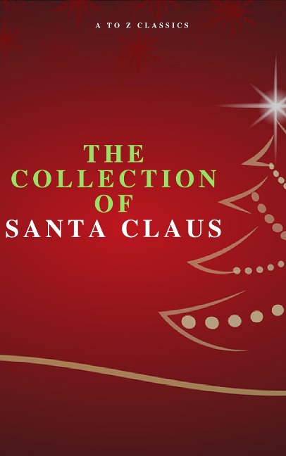 The Collection of Santa Claus (Illustrated Edition) - Louisa May Alcott, Rudyard Kipling, Hans Christian Andersen, Selma Lagerlöf, Martin Luther
