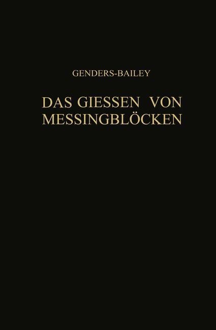 Das Giessen von Messingblöcken - R. Genders, G. Bailey, Werner Engelhardt, Hermann Engelhardt, H. Moore