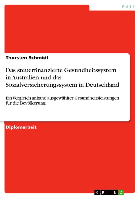 Vor- und Nachteile des steuerfinanzierten Gesundheitssystems in Australien im Vergleich zu dem Sozialversicherungssystem in Deutschland am Beispiel ausgewählter Gesundheitsleistungen für die Bevölkerungen - Thorsten Schmidt