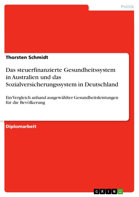 Vor- und Nachteile des steuerfinanzierten Gesundheitssystems in Australien im Vergleich zu dem Sozialversicherungssystem in Deutschland am Beispiel ausgewählter Gesundheitsleistungen für die Bevölkerungen - Thorsten Schmidt