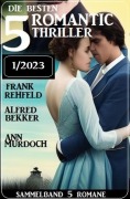 Cover-Bild zum Titel 'Die besten 5 Romantic Thriller 1/2023' von 'Alfred Bekker, Ann Murdoch, Frank Rehfeld'