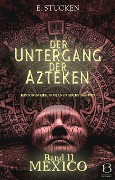 Der Untergang der Azteken. Band II - E. Stucken