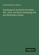Cover-Bild zum Titel 'Einleitung zur Geschichte der Mark-, Hof-, Dorf- und Stadt-Verfassung und der öffentlichen Gewalt' von 'Georg Ludwig Von Maurer'