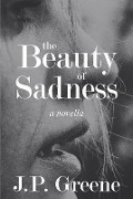 The Beauty of Sadness - J. P. Greene