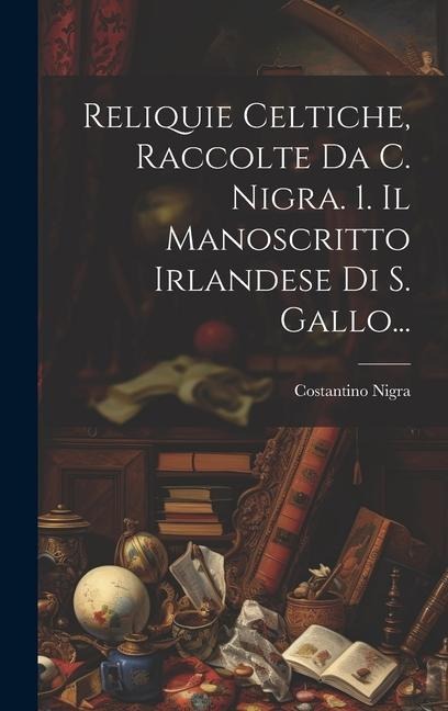 Reliquie Celtiche, Raccolte Da C. Nigra. 1. Il Manoscritto Irlandese Di S. Gallo... - Costantino Nigra