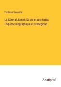 Cover-Bild zum Titel 'Le Général Jomini; Sa vie et ses écrits; Esquisse biographique et stratégique' von 'Ferdinand Lecomte'