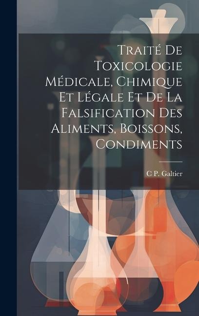 Traité De Toxicologie Médicale, Chimique Et Légale Et De La Falsification Des Aliments, Boissons, Condiments - C. P. Galtier