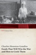 Cover-Bild zum Titel 'Foods That Will Win the War and How to Cook Them (WWI Centenary Series)' von 'Charles Houston Goudiss, Alberta Moorhouse Goudiss'