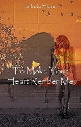 Cover-Bild zum Titel 'To Make Your Heart Remember Me' von 'Isabella Stone'