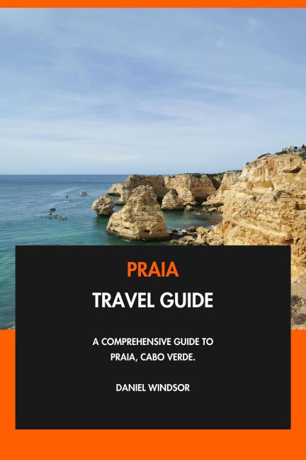 Praia Travel Guide: A Comprehensive Guide to Praia, Cabo Verde. - Daniel Windsor