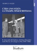 Cover-Bild zum Titel 'C'era una volta la stampa democristiana. Il «Giornale del Mattino» di Ettore Bernabei nella Firenze di Giorgio La Pira (1951-1956)' von 'Federico Mazzei'
