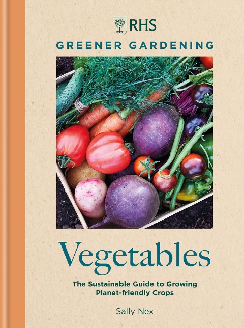 RHS Greener Gardening: Vegetables - Royal Horticultural Society, Sally Nex