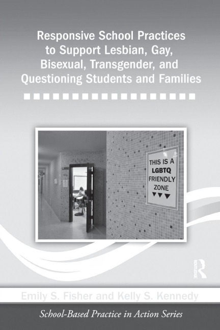Responsive School Practices to Support Lesbian, Gay, Bisexual, Transgender, and Questioning Students and Families - Emily S. Fisher, Kelly S. Kennedy
