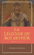 La Légende du Roi Arthur - Version Intégrale Tomes I, II, III, IV - Jacques Boulenger