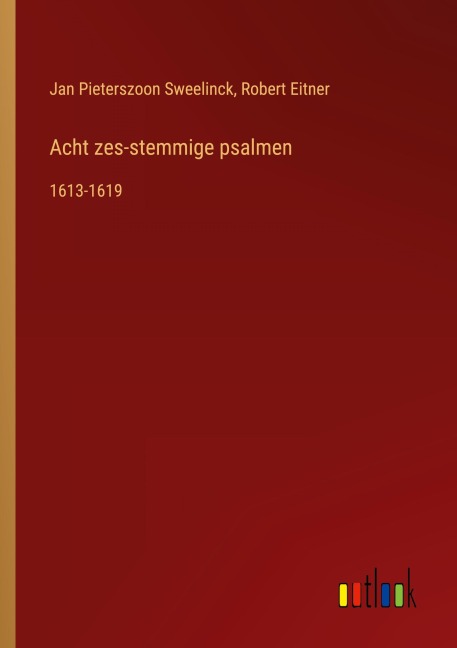 Acht zes-stemmige psalmen - Jan Pieterszoon Sweelinck, Robert Eitner