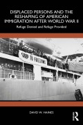 Cover-Bild zum Titel 'Displaced Persons and the Reshaping of American Immigration after World War II' von 'David W. Haines'