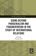 Cover-Bild zum Titel 'Going beyond Parochialism and Fragmentation in the Study of International Relations' von ''