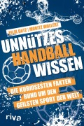 Cover-Bild zum Titel 'Unnützes Handballwissen' von 'Moritz Wollert, Felix Götz'