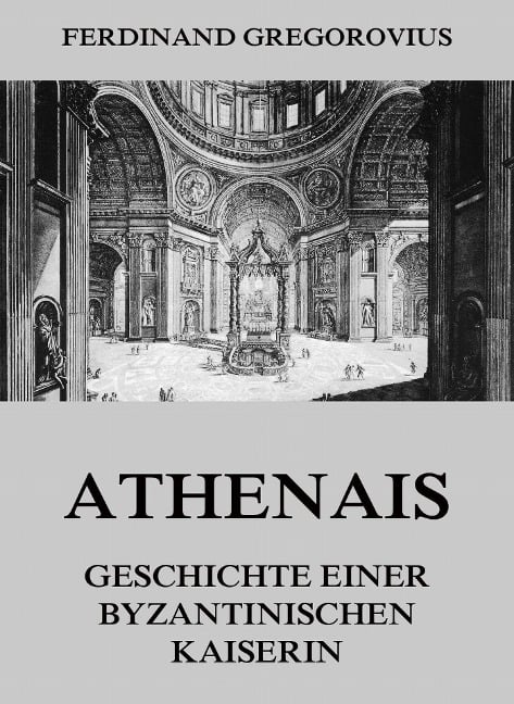 Athenais - Geschichte einer byzantinischen Kaiserin - Ferdinand Gregorovius