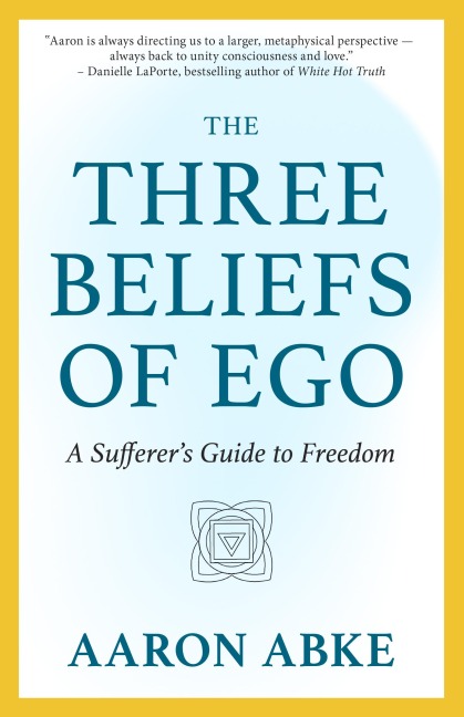 The Three Beliefs of Ego - Aaron Abke