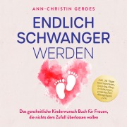 Cover-Bild zum Titel 'Endlich schwanger werden: Das ganzheitliche Kinderwunsch Buch für Frauen, die nichts dem Zufall überlassen wollen ¿ inkl. 30 Tage Hormonreset, Step-by-Step Anleitungen, praktischen Alltagstipps uvm.' von 'Ann-Christin Gerdes'