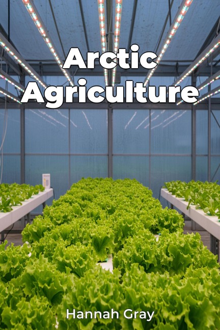 Arctic Agriculture - Hannah Gray