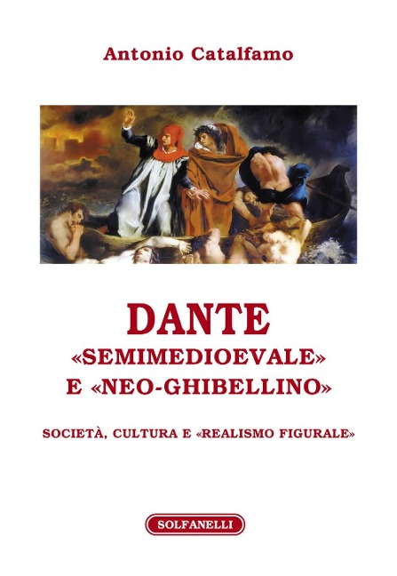 Dante «Semimedioevale» e «Neo-Ghibellino». Società, cultura e «realismo figurale» - Antonio Catalfamo