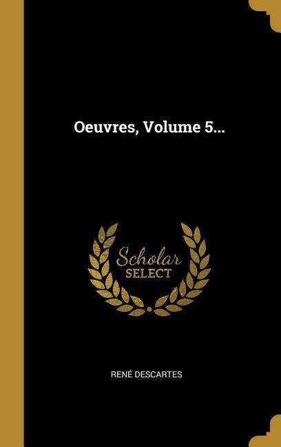 Oeuvres, Volume 5... - René Descartes