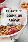 EL ARTE DE COCINA SIN AZÚCAR - E. Diaz