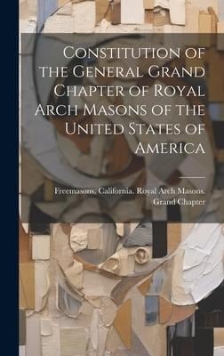 Constitution of the General Grand Chapter of Royal Arch Masons of the United States of America - California Royal Arch Masons Grand