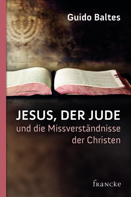 Jesus, der Jude, und die Missverständnisse der Christen - Guido Baltes