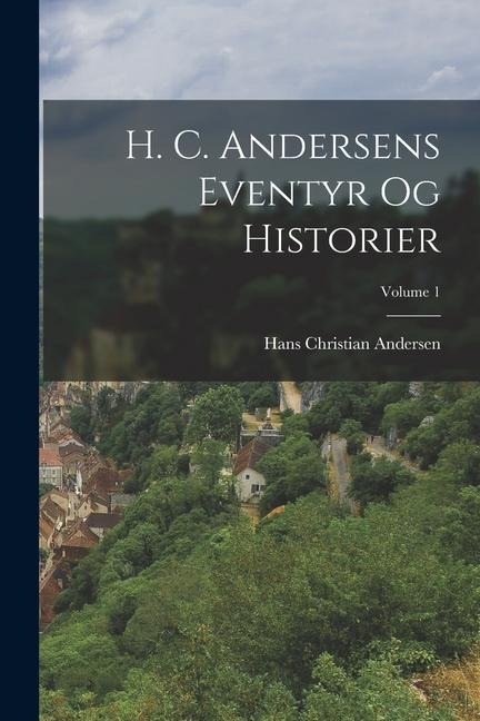H. C. Andersens Eventyr Og Historier; Volume 1 - Hans Christian Andersen