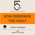 King Frederick the Great: A short biography - George Fritsche, Minute Biographies, Minutes