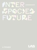 Cover-Bild zum Titel 'Interspecies Future' von 'LAS Art Foundation'
