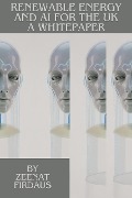 Cover-Bild zum Titel 'Renewable Energy and AI for the UK A Whitepaper (AI solution for UK Problems, #4)' von 'Zeenat Firdaus'