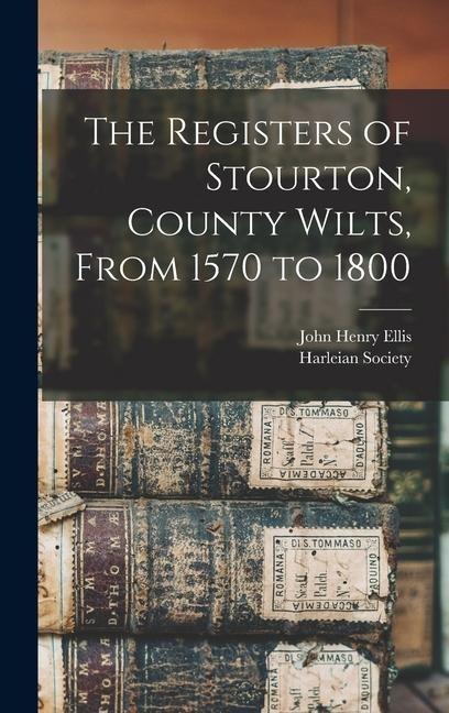 The Registers of Stourton, County Wilts, From 1570 to 1800 - John Henry Ellis