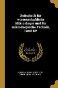 Zeitschrift Für Wissenschaftliche Mikroskopie Und Für Mikroskopische Technik, Band XV - 