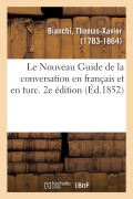 Cover-Bild zum Titel 'Le Nouveau Guide de la Conversation En Français Et En Turc. 2e Édition' von 'Thomas-Xavier Bianchi'