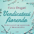 Vendicatevi fiorendo - Flavia Dragani