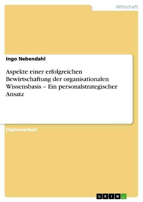 Aspekte einer erfolgreichen Bewirtschaftung der organisationalen Wissensbasis - Ein personalstrategischer Ansatz - Ingo Nebendahl