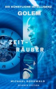 Cover-Bild zum Titel 'Golem - Die Künstliche Intelligenz: Zeiträuber' von 'Michael Rodewald'