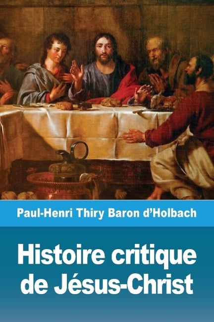 Histoire critique de Jésus-Christ - Paul-Henri Thiry Baron d'Holbach