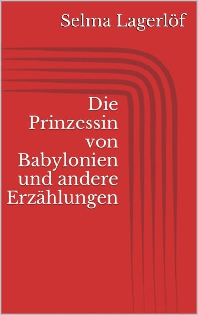 Die Prinzessin von Babylonien und andere Erzählungen - Selma Lagerlöf