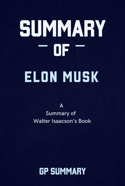 Summary of Elon Musk By Walter Isaacson - Gp Summary
