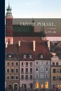 Cover-Bild zum Titel 'Dzieje Polski...' von 'Józef Szujski'