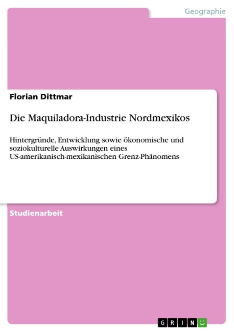 Die Maquiladora-Industrie Nordmexikos - Florian Dittmar